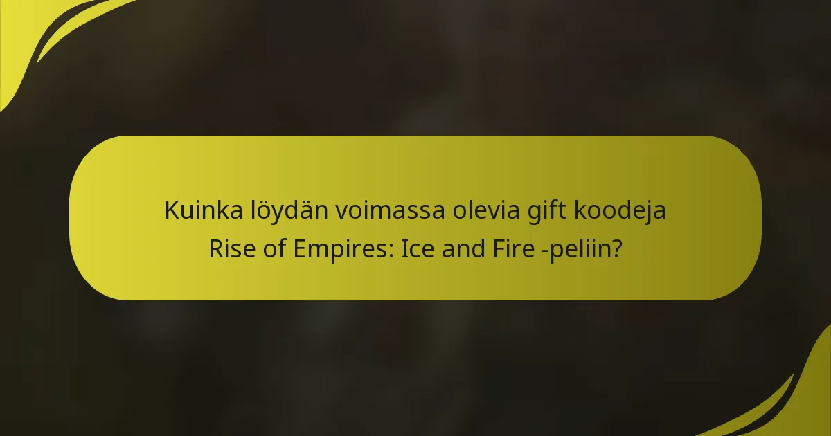 Kuinka löydän voimassa olevia gift koodeja Rise of Empires: Ice and Fire -peliin?