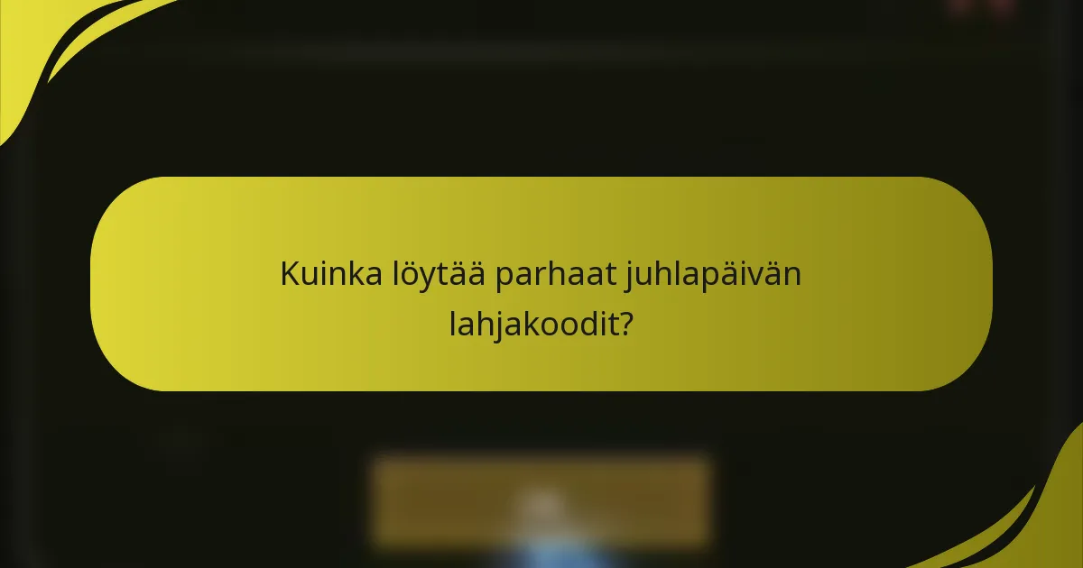 Kuinka löytää parhaat juhlapäivän lahjakoodit?