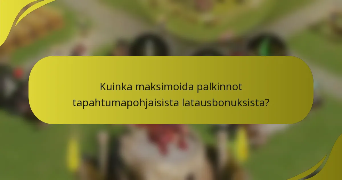Kuinka maksimoida palkinnot tapahtumapohjaisista latausbonuksista?