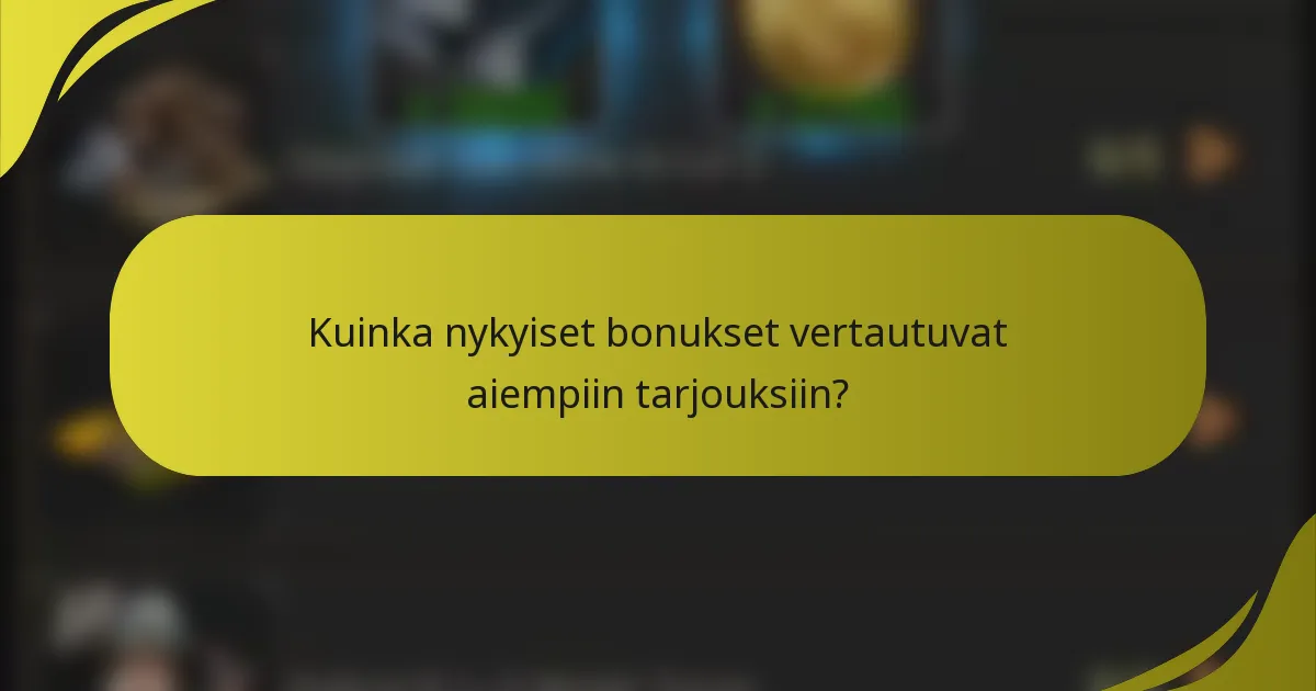 Kuinka nykyiset bonukset vertautuvat aiempiin tarjouksiin?