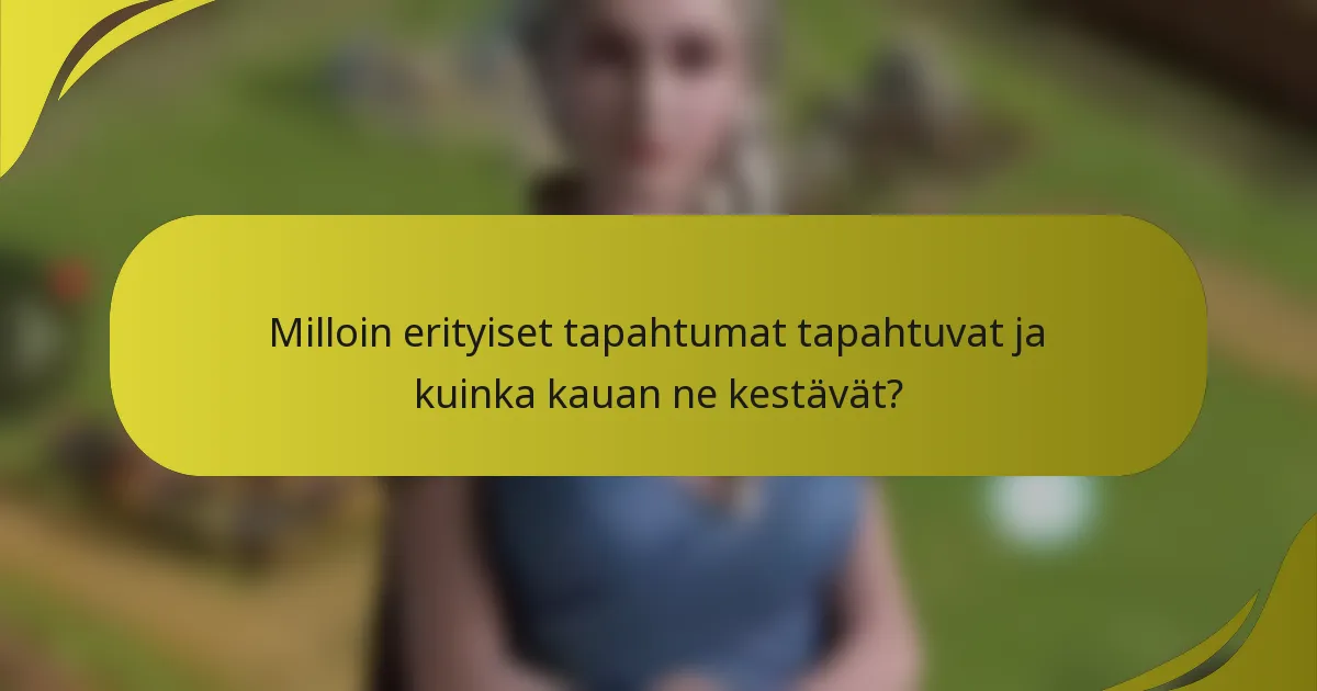 Milloin erityiset tapahtumat tapahtuvat ja kuinka kauan ne kestävät?