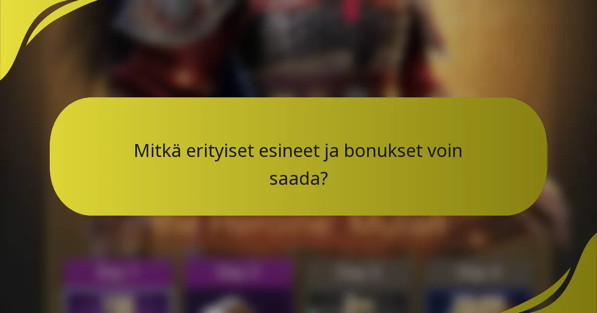 Mitkä erityiset esineet ja bonukset voin saada?