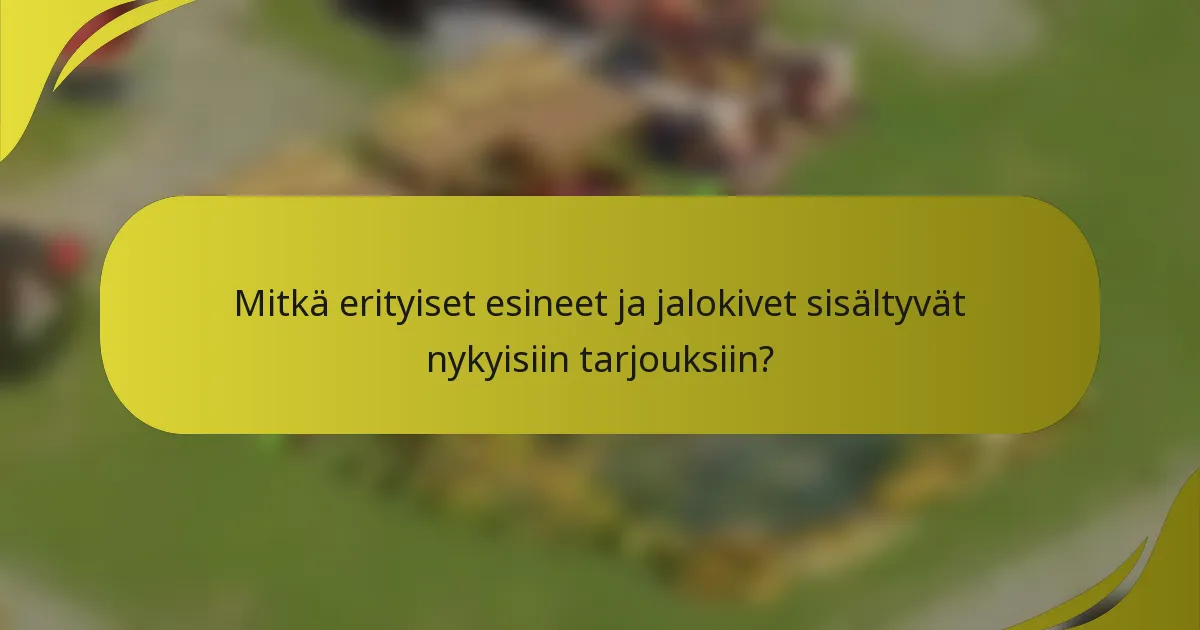 Mitkä erityiset esineet ja jalokivet sisältyvät nykyisiin tarjouksiin?