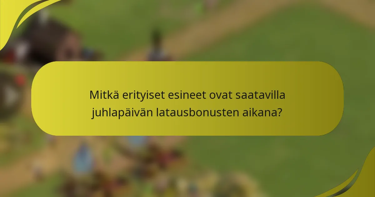 Mitkä erityiset esineet ovat saatavilla juhlapäivän latausbonusten aikana?