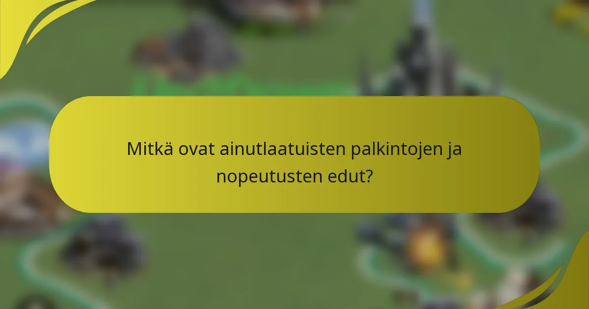 Mitkä ovat ainutlaatuisten palkintojen ja nopeutusten edut?