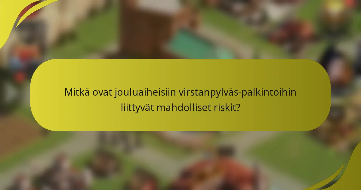 Mitkä ovat jouluaiheisiin virstanpylväs-palkintoihin liittyvät mahdolliset riskit?
