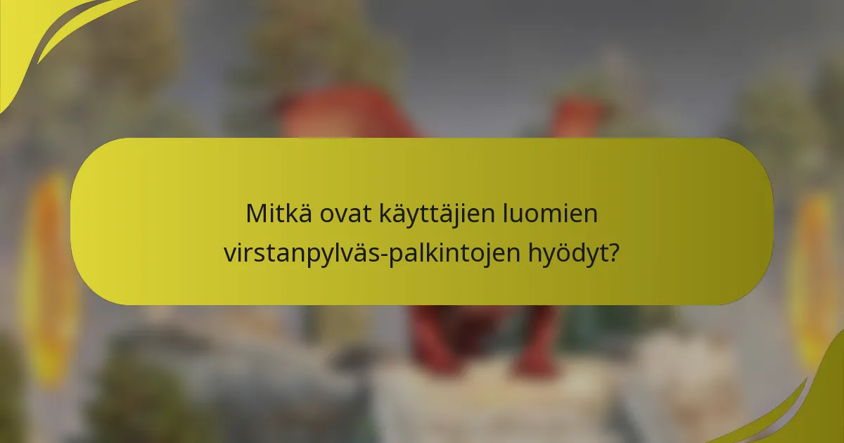 Mitkä ovat käyttäjien luomien virstanpylväs-palkintojen hyödyt?