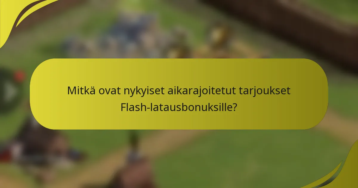 Mitkä ovat nykyiset aikarajoitetut tarjoukset Flash-latausbonuksille?