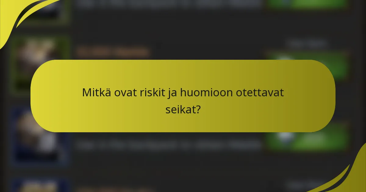 Mitkä ovat riskit ja huomioon otettavat seikat?