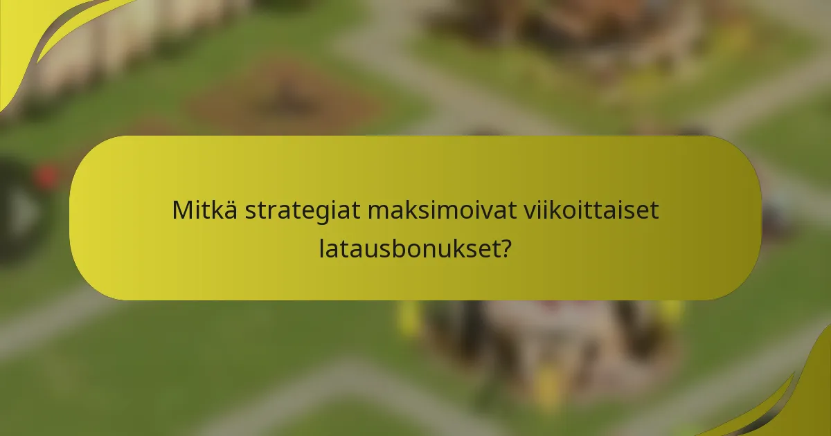 Mitkä strategiat maksimoivat viikoittaiset latausbonukset?